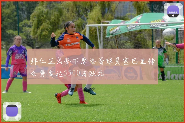 拜仁正式签下摩洛哥球员塞巴里转会费高达5500万欧元